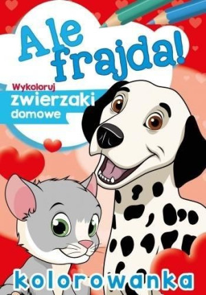 Ale frajda! Wykoloruj zwierzaki domowe praca zbiorowa