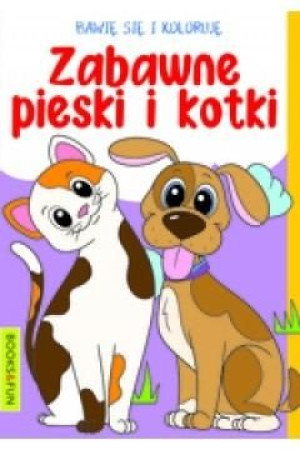 Bawię się i koloruję. Zabawne Pieski i kotki praca zbiorowa