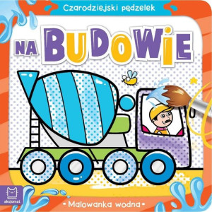 Czarodziejski pędzelek Na budowie Malowanka wodna Sylwia Kajdana