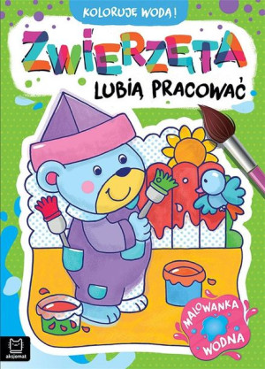 Koloruję wodą! Zwierzęta lubią pracować Anna Podgórska