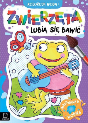 Koloruję wodą! Zwierzęta lubią się bawić Anna Podgórska