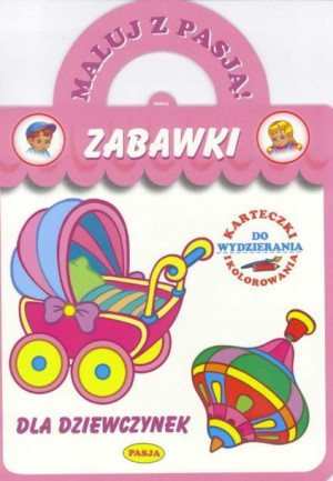 Maluj z pasją. Zabawki dla dziewczynek praca zbiorowa