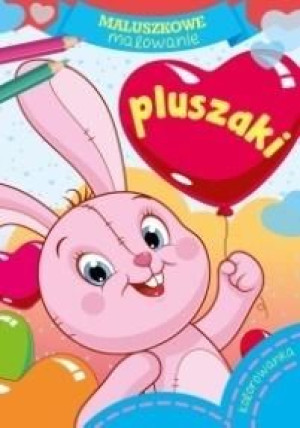 Maluszkowe malowanie. Pluszaki praca zbiorowa