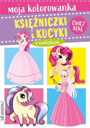 Moja kolorowanka. Księżniczki i kucyki praca zbiorowa