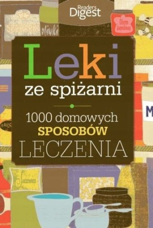 Leki ze spiżarni. 1000 domowych sposobów leczenia