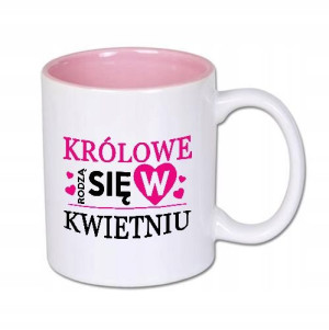 Kubek Biały Wnętrze RÓŻ KRÓLOWE RODZĄ SIĘ Kwiecień