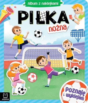 Książka Piłka nożna. Album z naklejkami. Poznaję i wyklejam
