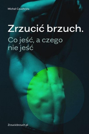 Zrzucić brzuch. Co jeść, a czego nie jeść w.2 Michał Czuchryta