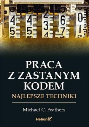 Praca z zastanym kodem. Najlepsze techniki Michael Feathers
