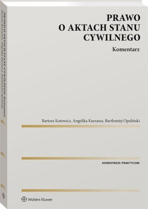 Prawo o aktach stanu cywilnego. Komentarz Bartosz Kotowicz Angelika Kurzawa