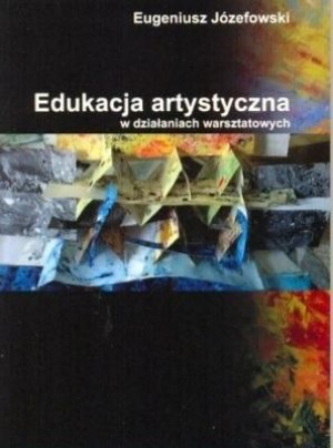 Edukacja artystyczna w działaniach warsztatowych Eugeniusz Józefowski
