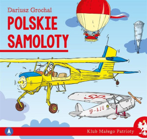 Klub małego patrioty. Polskie samoloty Dariusz Grochal