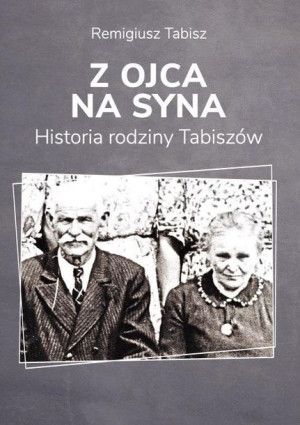 Z ojca na syna. Historia rodziny Tabiszów Remigiusz Tabisz