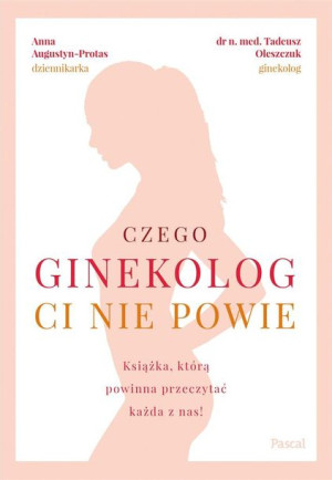 Czego ginekolog ci nie powie Tadeusz Oleszczuk, Anna Augustyn-Protas