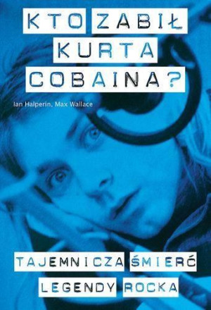 Kto zabił Kurta Cobaina Ian Halperin, Max Wallace