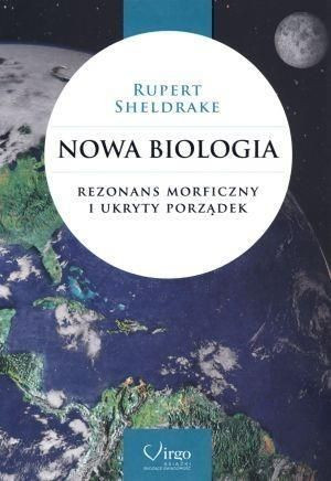 Nowa biologia. Rezonans morficzny i ukryty porząd. Rupert Sheldrake