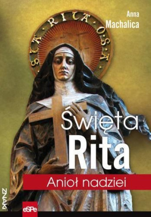 Znaki. Święta Rita. Anioł nadziei Anna Machalica