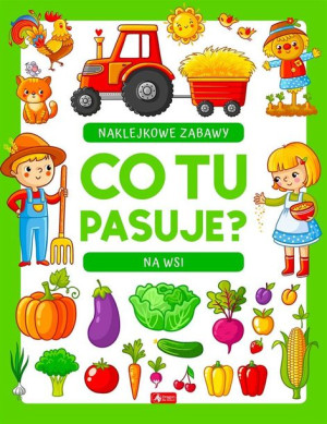 Co tu pasuje? Naklejkowe zabawy. Na wsi praca zbiorowa