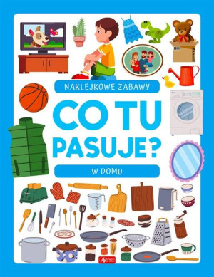 Co tu pasuje? Naklejkowe zabawy. W domu praca zbiorowa