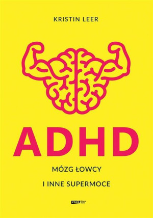 ADHD. Mózg łowcy i inne supermoce Kristin Leer, Małgorzata Rost
