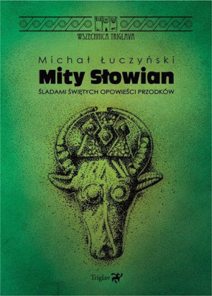 Mity Słowian. Śladami świętych opowieści przodków Michał Łuczyński
