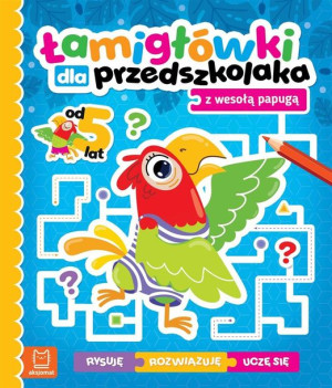Łamigłówki dla przedszkolaka z wesołą papugą praca zbiorowa