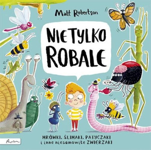 Nie tylko ROBALE. Mrówki, ślimaki, patyczaki inne Robertson Matt