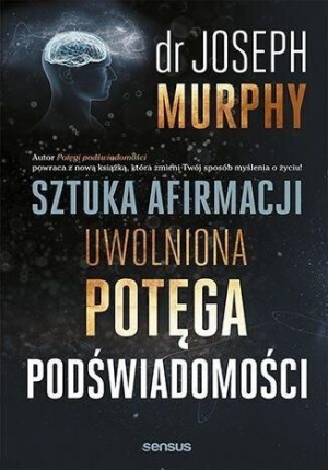 Sztuka afirmacji. Uwolniona potęga podświadomości Joseph Murphy