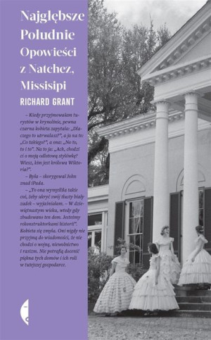 Najgłębsze Południe. Opowieści z Natchez... Richard Grant