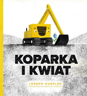 Koparka i kwiat Joseph Kuefler, Emilia Kiereś