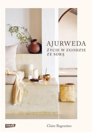 Ajurweda. Życie w zgodzie ze sobą Claire Ragozzino, Sylwia Chojnacka