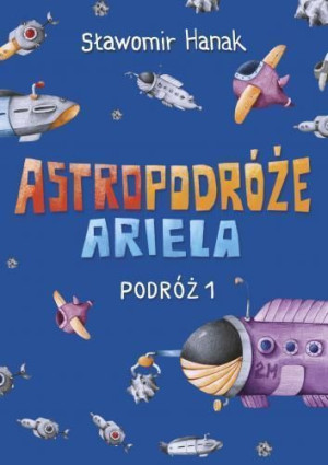 Astropodróże Ariela. Podróż 1 Skrzat Sławomir Hanak