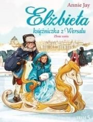 Elżbieta. Księżniczka z Wersalu T.5 Złote sanie Annie Jay