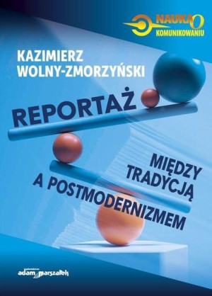 Reportaż. Między tradycją a postmodernizmem Kazimierz Wolny-Zmorzyński