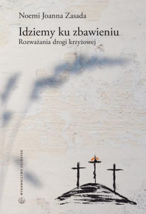 Idziemy ku zbawieniu. Rozważania drogi krzyżowej Noemi Joanna Zasada