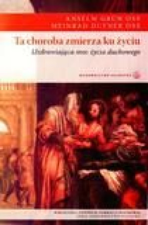 Ta choroba zmierza ku życiu. Anselm Grun OSB, Meinrad Dufner OSB