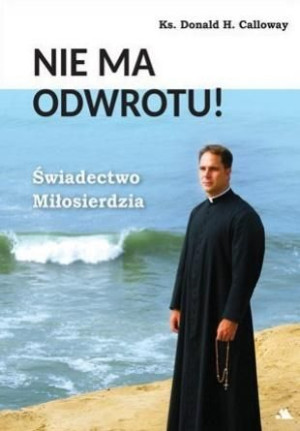 Nie ma odwrotu! Świadectwo Miłosierdzia Donald H. Calloway
