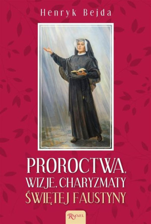Proroctwa, Wizje, Charyzmaty świętej Faustyny Henryk Bejda