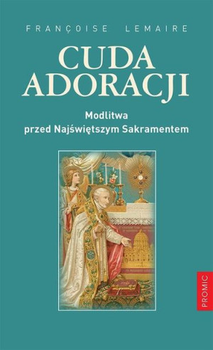 Cuda adoracji. Modlitwa przed Najśw. Sakramentem praca zbiorowa