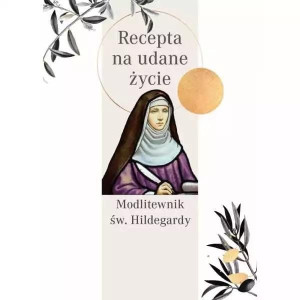 Modlitewnik św. Hildegardy. Recepta na udane życie Św. Hildegarda z Bingen