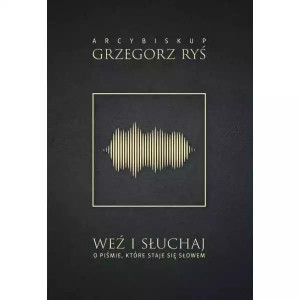 Weź i słuchaj. O Piśmie, które staje się Słowem Grzegorz Ryś