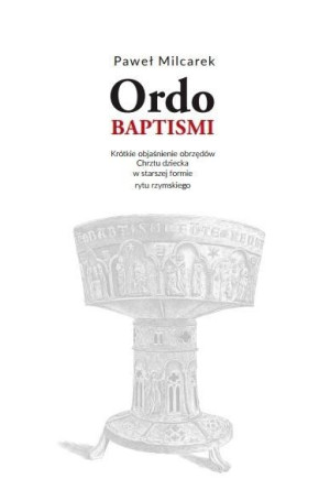 Ordo Baptismi. Objaśnienie obrzędów Chrztu... Paweł Milcarek