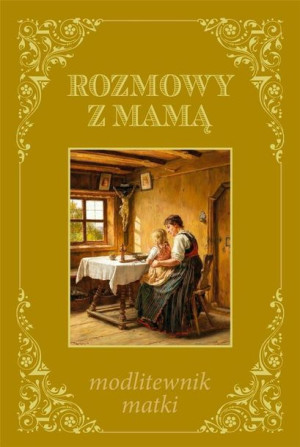 Rozmowy z mamą - modlitewnik matki praca zbiorowa