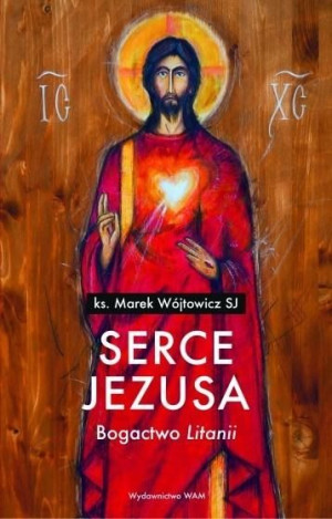 Serce Jezusa. Bogactwo Litanii Marek Wójtowicz SJ