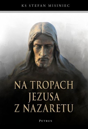 Na tropach Jezusa z Nazaretu ks. Stefan Misiniec