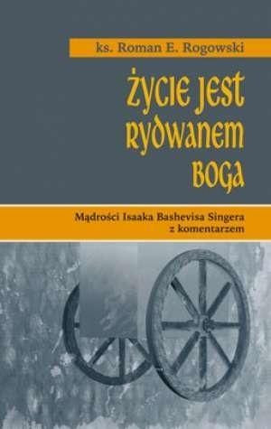 Życie jest rydwanem Boga Roman Rogowski