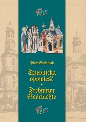 Trzebnicka opowieść. Trebnitzer geschichte Piotr Stefaniak