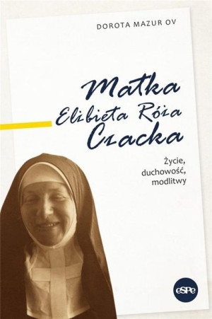 Matka Elżbieta Róża Czacka. Życie, duchowość.. Dorota Mazur OV