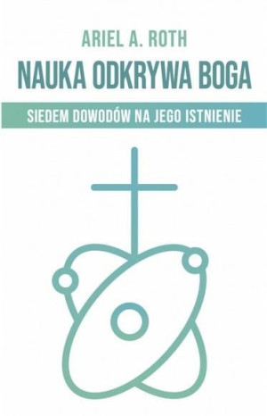 Nauka odkrywa Boga Ariel A. Roth