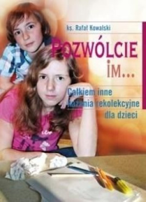 Pozwólcie im... Całkiem inne kazania... Rafał Kowalski